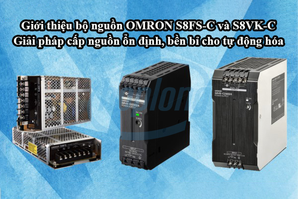 Giới thiệu bộ nguồn OMRON S8FS-C và S8VK-C: Giải pháp cấp nguồn ổn định, bền bỉ cho tự động hóa